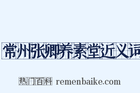 常州张卿养素堂近义词是什么意思的图片